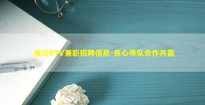 宿迁KTV兼职招聘信息-良心带队合作共赢